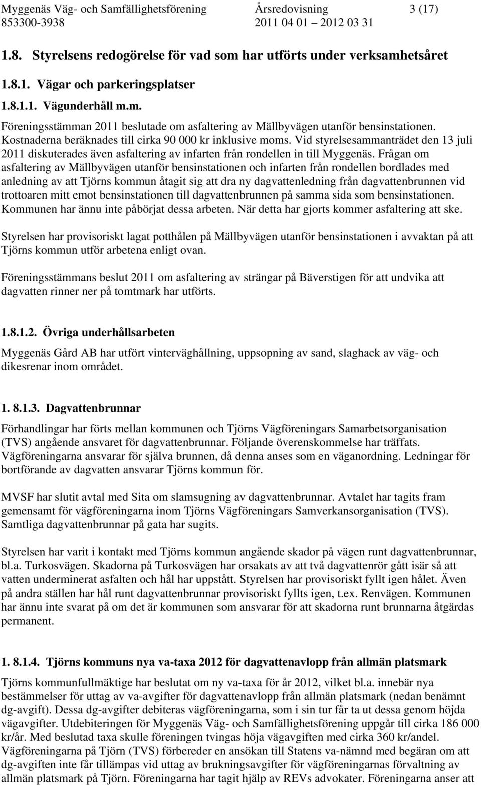 Frågan om asfaltering av Mällbyvägen utanför bensinstationen och infarten från rondellen bordlades med anledning av att Tjörns kommun åtagit sig att dra ny dagvattenledning från dagvattenbrunnen vid