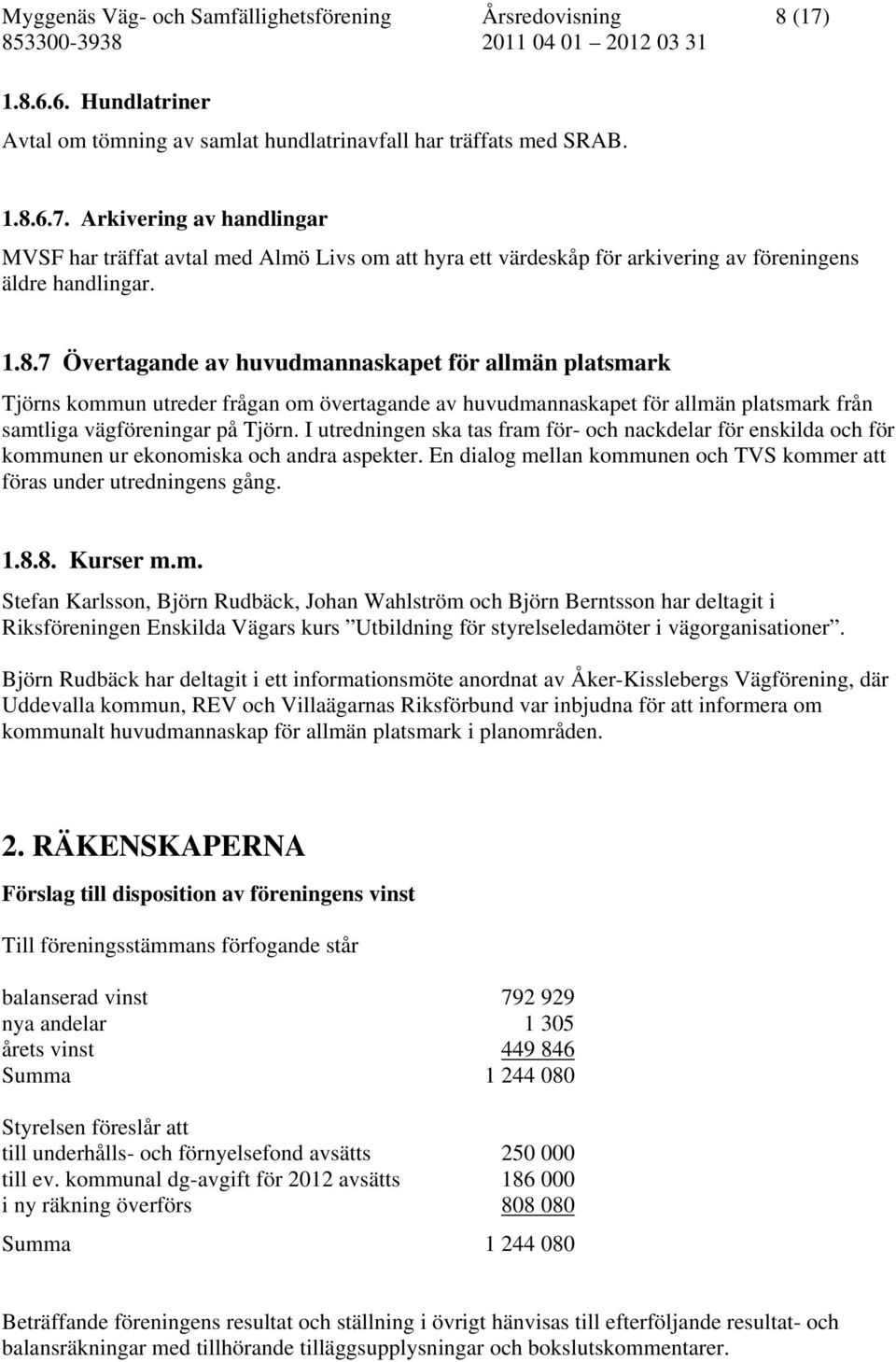 I utredningen ska tas fram för- och nackdelar för enskilda och för kommunen ur ekonomiska och andra aspekter. En dialog mellan kommunen och TVS kommer att föras under utredningens gång. 1.8.8. Kurser m.