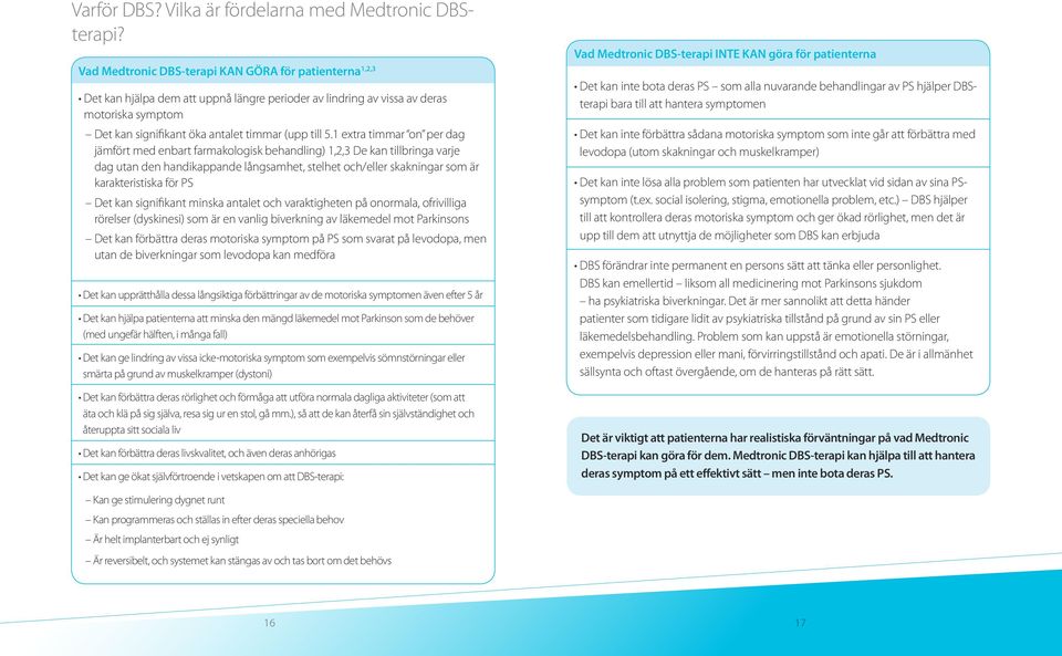 1 extra timmar on per dag jämfört med enbart farmakologisk behandling) 1,2,3 De kan tillbringa varje dag utan den handikappande långsamhet, stelhet och/eller skakningar som är karakteristiska för PS