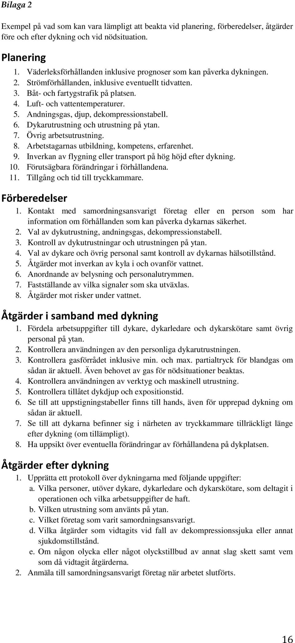 Andningsgas, djup, dekompressionstabell. 6. Dykarutrustning och utrustning på ytan. 7. Övrig arbetsutrustning. 8. Arbetstagarnas utbildning, kompetens, erfarenhet. 9.