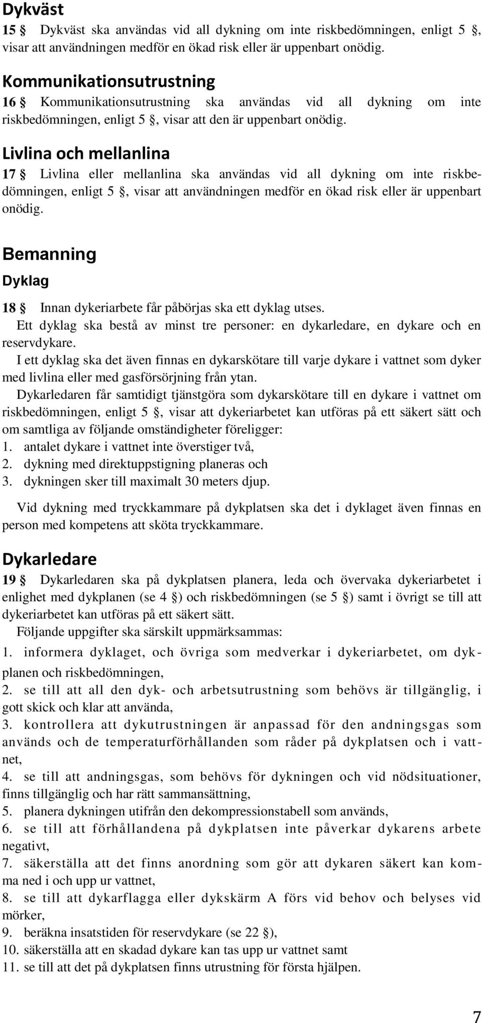 Livlina och mellanlina 17 Livlina eller mellanlina ska användas vid all dykning om inte riskbedömningen, enligt 5, visar att användningen medför en ökad risk eller är uppenbart onödig.