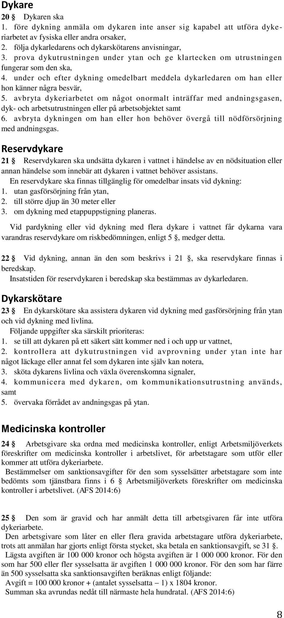 avbryta dykeriarbetet om något onormalt inträffar med andningsgasen, dyk- och arbetsutrustningen eller på arbetsobjektet samt 6.