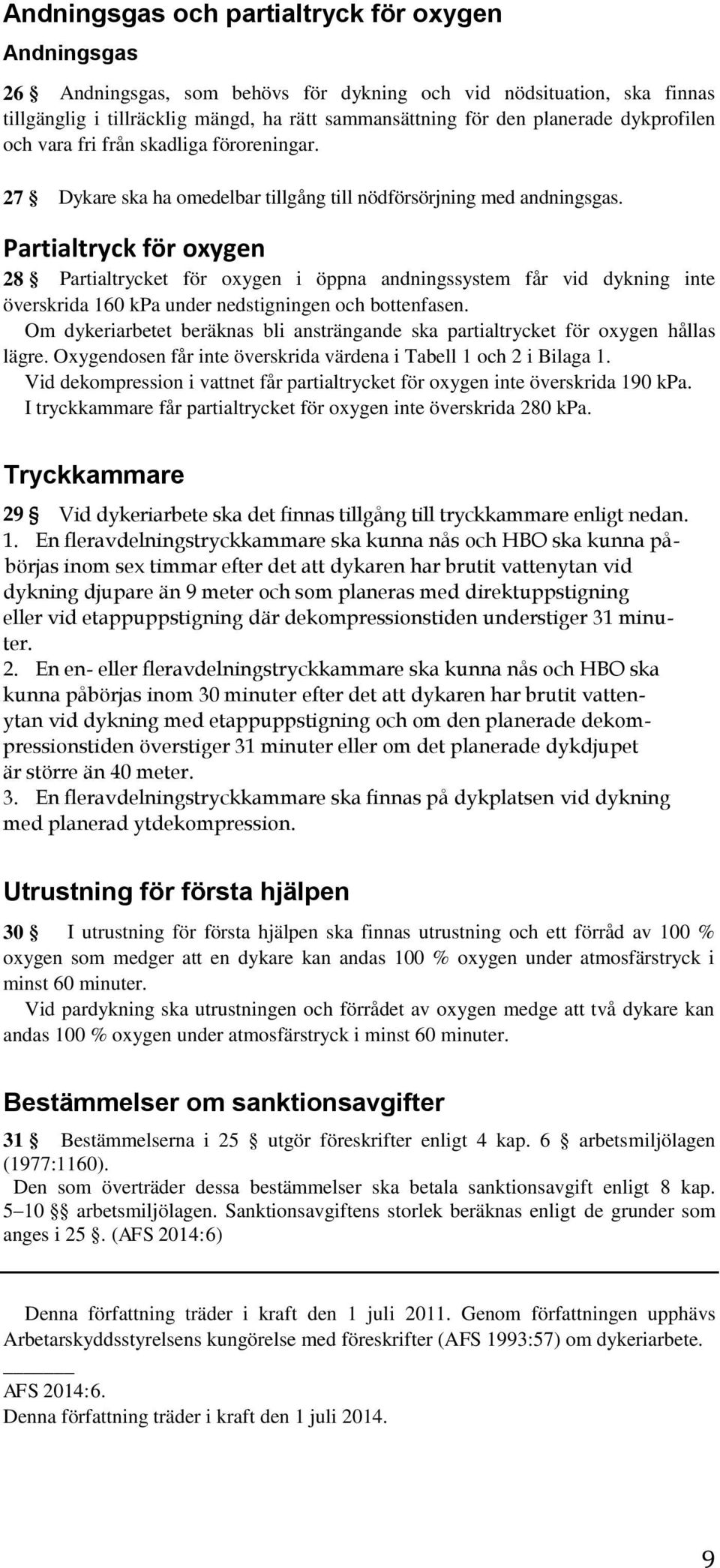 Partialtryck för oxygen 28 Partialtrycket för oxygen i öppna andningssystem får vid dykning inte överskrida 160 kpa under nedstigningen och bottenfasen.