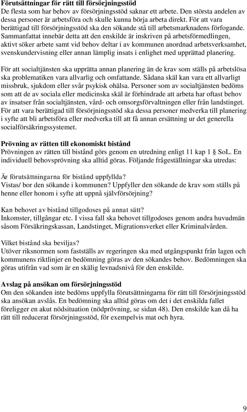 Sammanfattat innebär detta att den enskilde är inskriven på arbetsförmedlingen, aktivt söker arbete samt vid behov deltar i av kommunen anordnad arbetsverksamhet, svenskundervisning eller annan