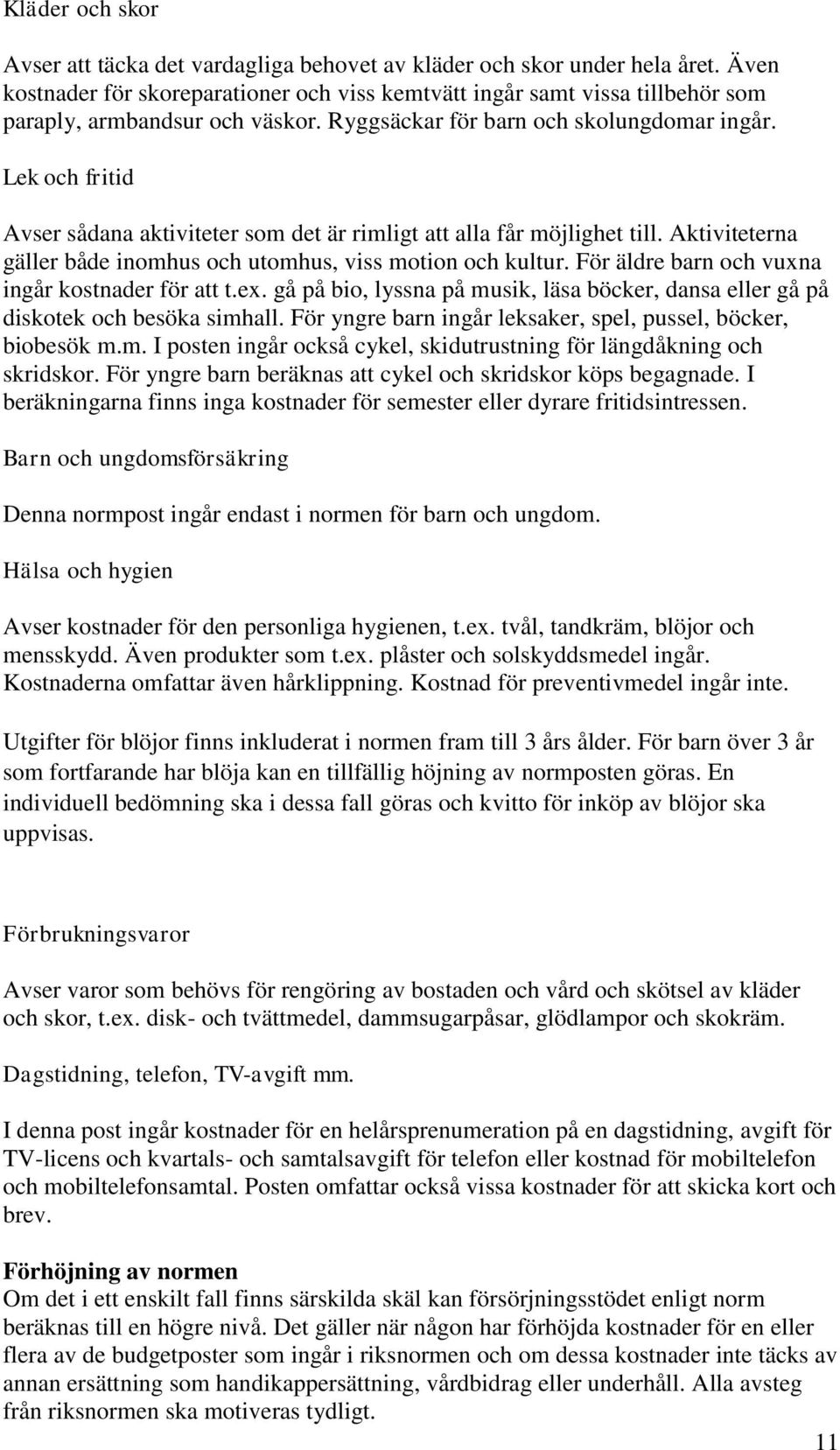 Lek och fritid Avser sådana aktiviteter som det är rimligt att alla får möjlighet till. Aktiviteterna gäller både inomhus och utomhus, viss motion och kultur.