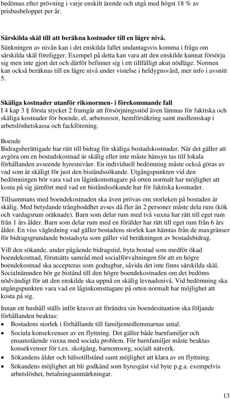 Exempel på detta kan vara att den enskilde kunnat försörja sig men inte gjort det och därför befinner sig i ett tillfälligt akut nödläge.