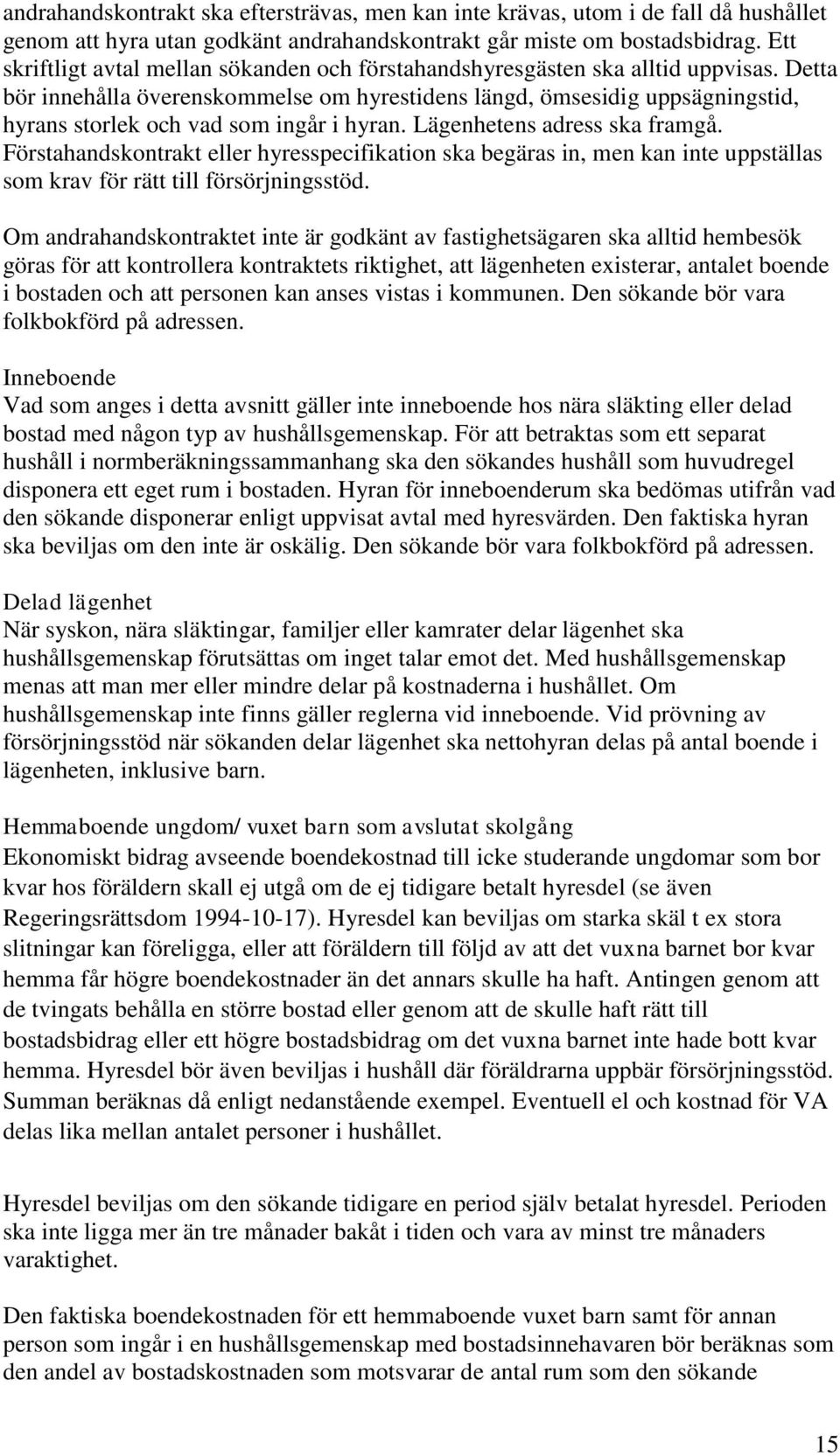 Detta bör innehålla överenskommelse om hyrestidens längd, ömsesidig uppsägningstid, hyrans storlek och vad som ingår i hyran. Lägenhetens adress ska framgå.