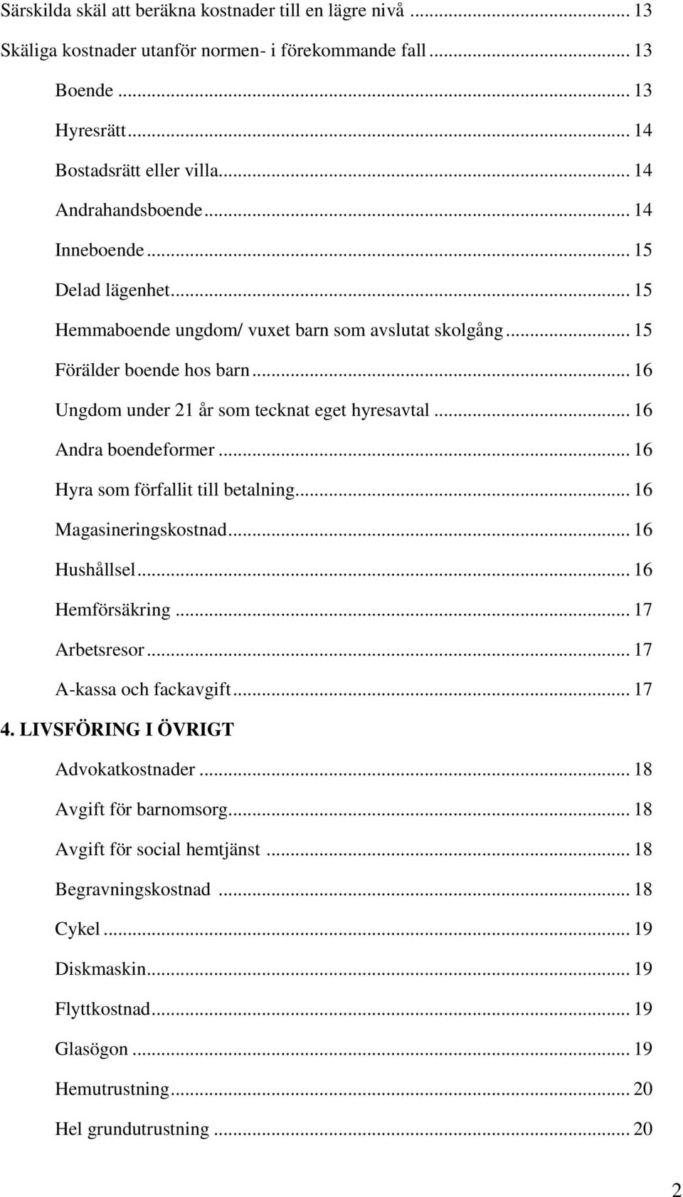 .. 16 Andra boendeformer... 16 Hyra som förfallit till betalning... 16 Magasineringskostnad... 16 Hushållsel... 16 Hemförsäkring... 17 Arbetsresor... 17 A-kassa och fackavgift... 17 4.