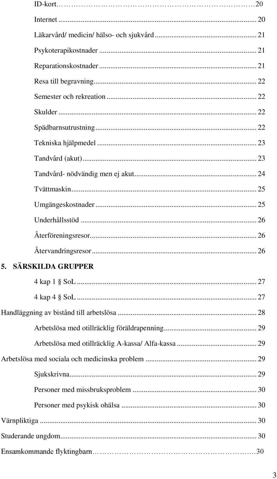 .. 26 Återvandringsresor... 26 5. SÄRSKILDA GRUPPER 4 kap 1 SoL... 27 4 kap 4 SoL... 27 Handläggning av bistånd till arbetslösa... 28 Arbetslösa med otillräcklig föräldrapenning.