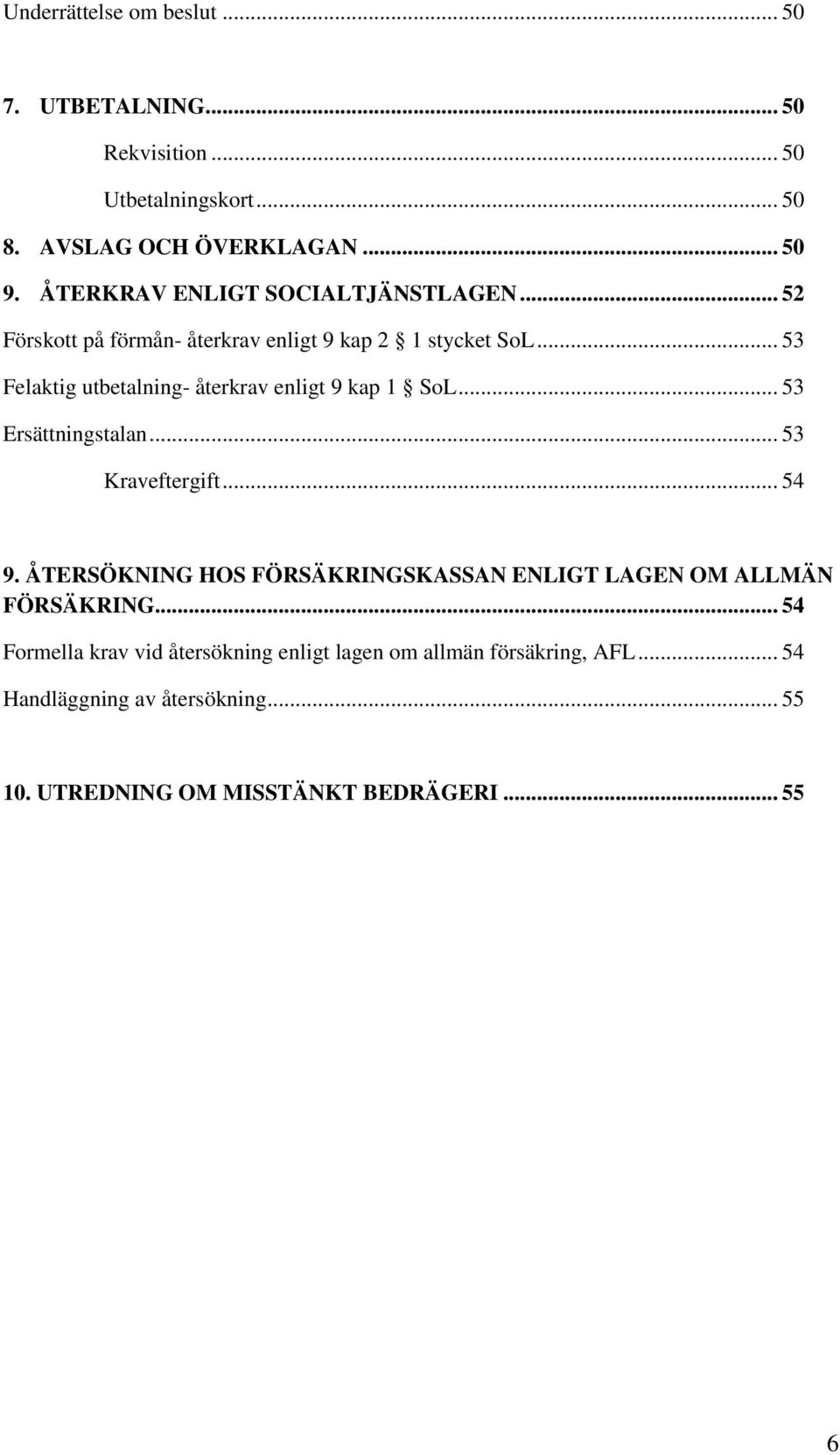 .. 53 Felaktig utbetalning- återkrav enligt 9 kap 1 SoL... 53 Ersättningstalan... 53 Kraveftergift... 54 9.