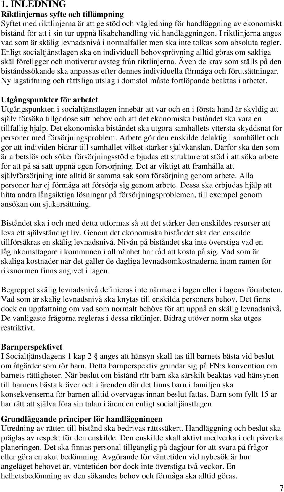 Enligt socialtjänstlagen ska en individuell behovsprövning alltid göras om sakliga skäl föreligger och motiverar avsteg från riktlinjerna.