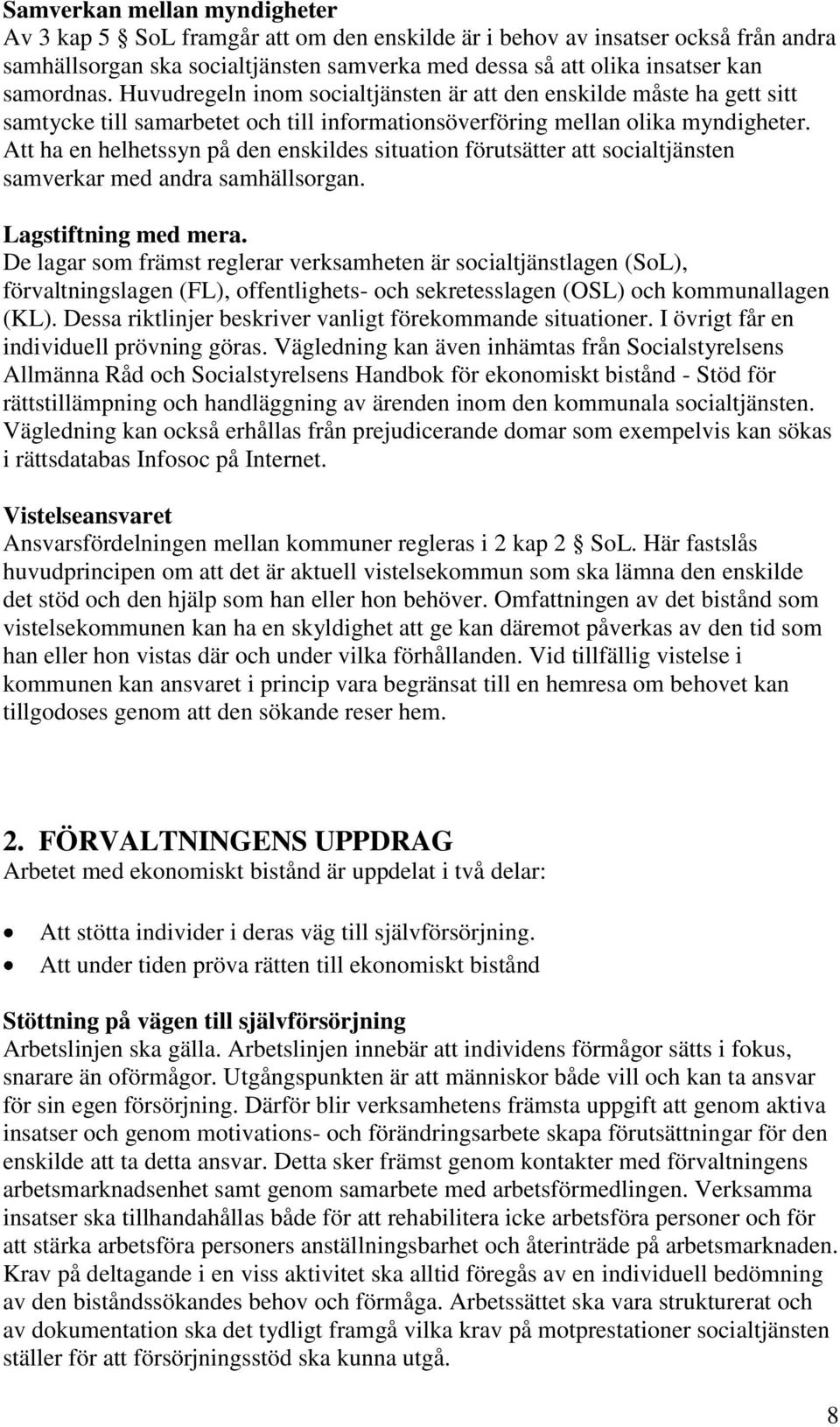 Att ha en helhetssyn på den enskildes situation förutsätter att socialtjänsten samverkar med andra samhällsorgan. Lagstiftning med mera.