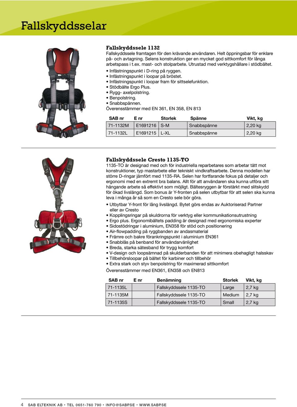 Överensstämmer med EN 361, EN 358, EN 813 SAB nr E nr Storlek Spänne Vikt, kg 71-1132M E1691216 S-M Snabbspänne 2,20 kg 71-1132L E1691215 L-XL Snabbspänne 2,20 kg Fallskyddssele Cresto 1135-TO