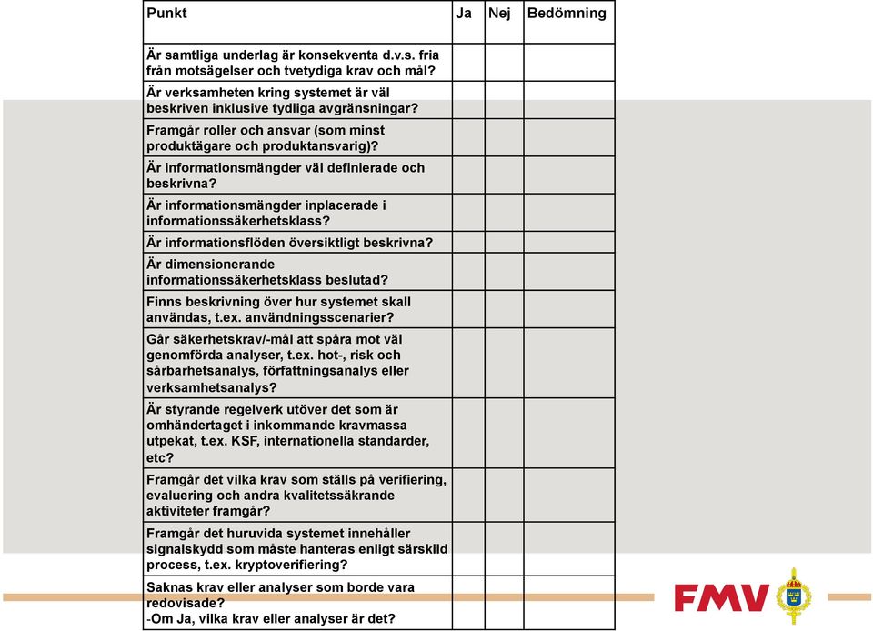 Är informationsflöden översiktligt beskrivna? Är dimensionerande informationssäkerhetsklass beslutad? Finns beskrivning över hur systemet skall användas, t.ex. användningsscenarier?