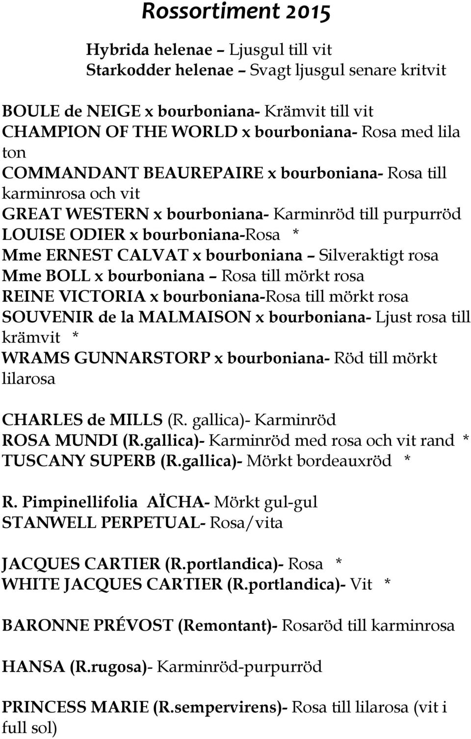 BOLL x bourboniana Rosa till mörkt rosa REINE VICTORIA x bourboniana-rosa till mörkt rosa SOUVENIR de la MALMAISON x bourboniana- Ljust rosa till krämvit * WRAMS GUNNARSTORP x bourboniana- Röd till