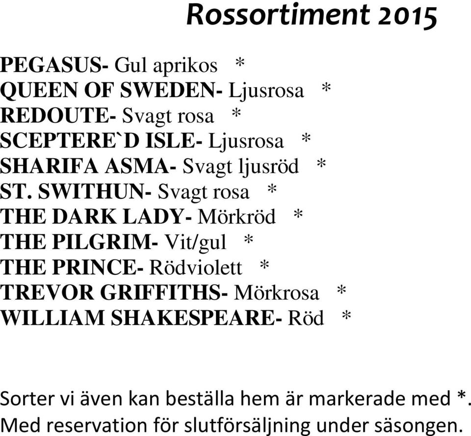 SWITHUN- Svagt rosa * THE DARK LADY- Mörkröd * THE PILGRIM- Vit/gul * THE PRINCE- Rödviolett *