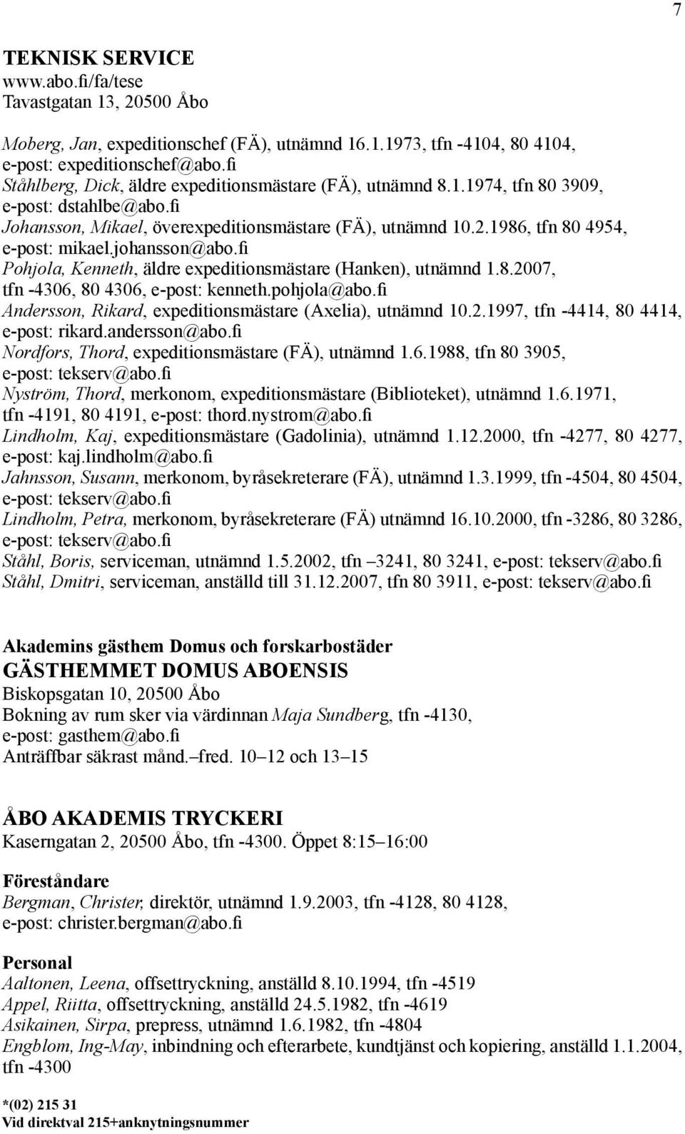 1986, tfn 80 4954, e-post: mikael.johansson@abo.fi Pohjola, Kenneth, äldre expeditionsmästare (Hanken), utnämnd 1.8.2007, tfn -4306, 80 4306, e-post: kenneth.pohjola@abo.