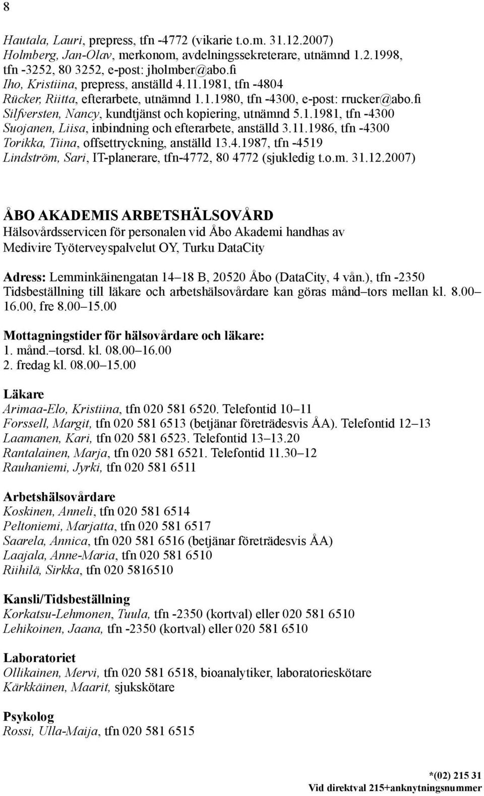 11.1986, tfn -4300 Torikka, Tiina, offsettryckning, anställd 13.4.1987, tfn -4519 Lindström, Sari, IT-planerare, tfn-4772, 80 4772 (sjukledig t.o.m. 31.12.