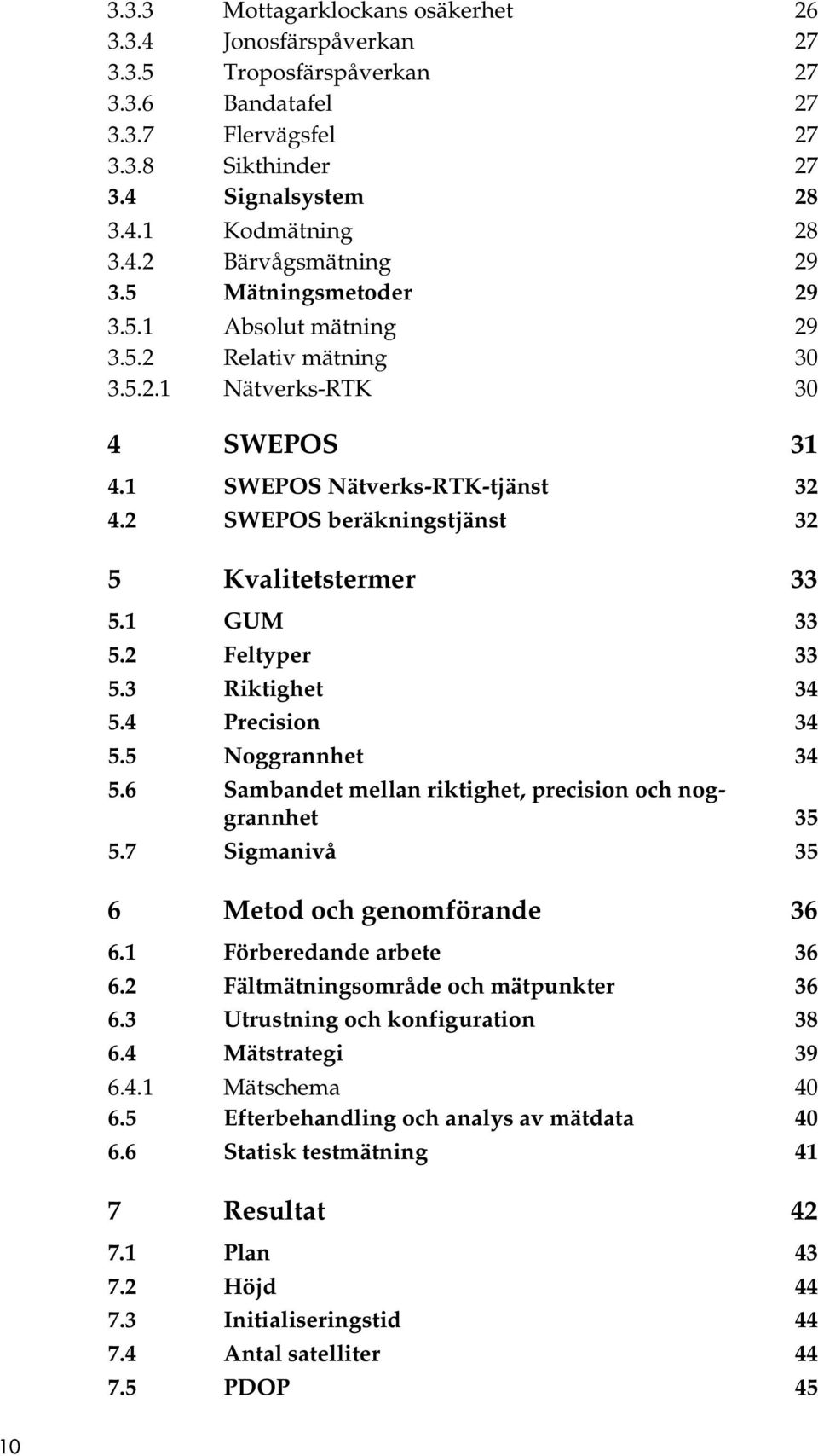 1 GUM 33 5.2 Feltyper 33 5.3 Riktighet 34 5.4 Precision 34 5.5 Noggrannhet 34 5.6 Sambandet mellan riktighet, precision och noggrannhet 35 5.7 Sigmanivå 35 6 Metod och genomförande 36 6.