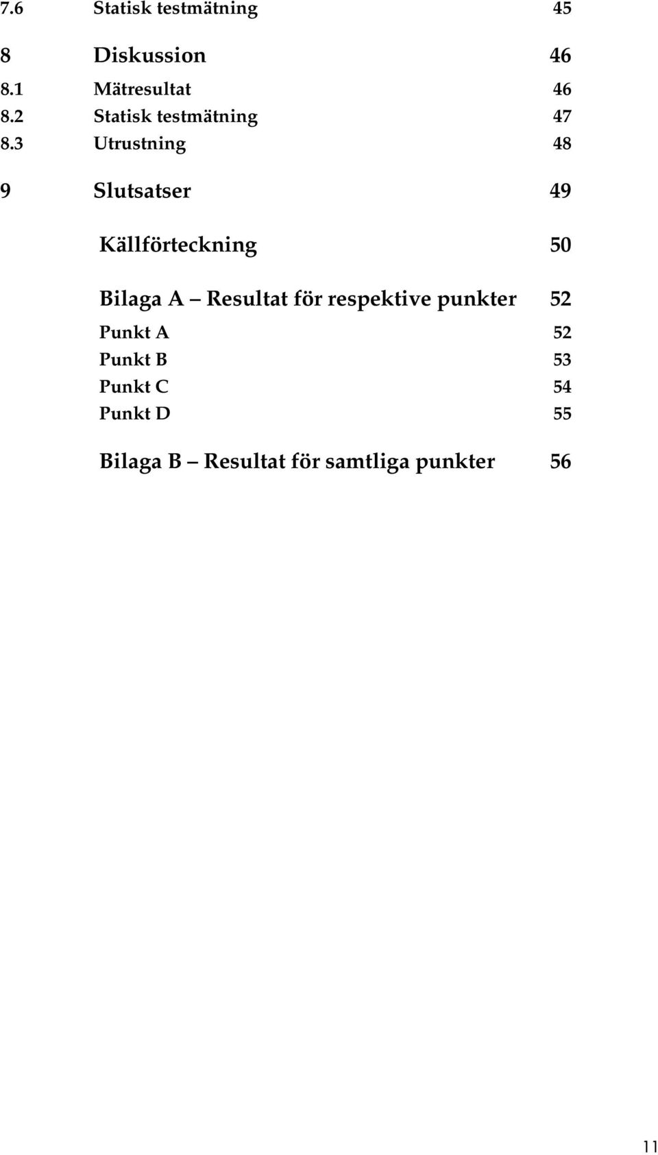 3 Utrustning 48 9 Slutsatser 49 Källförteckning 50 Bilaga A Resultat