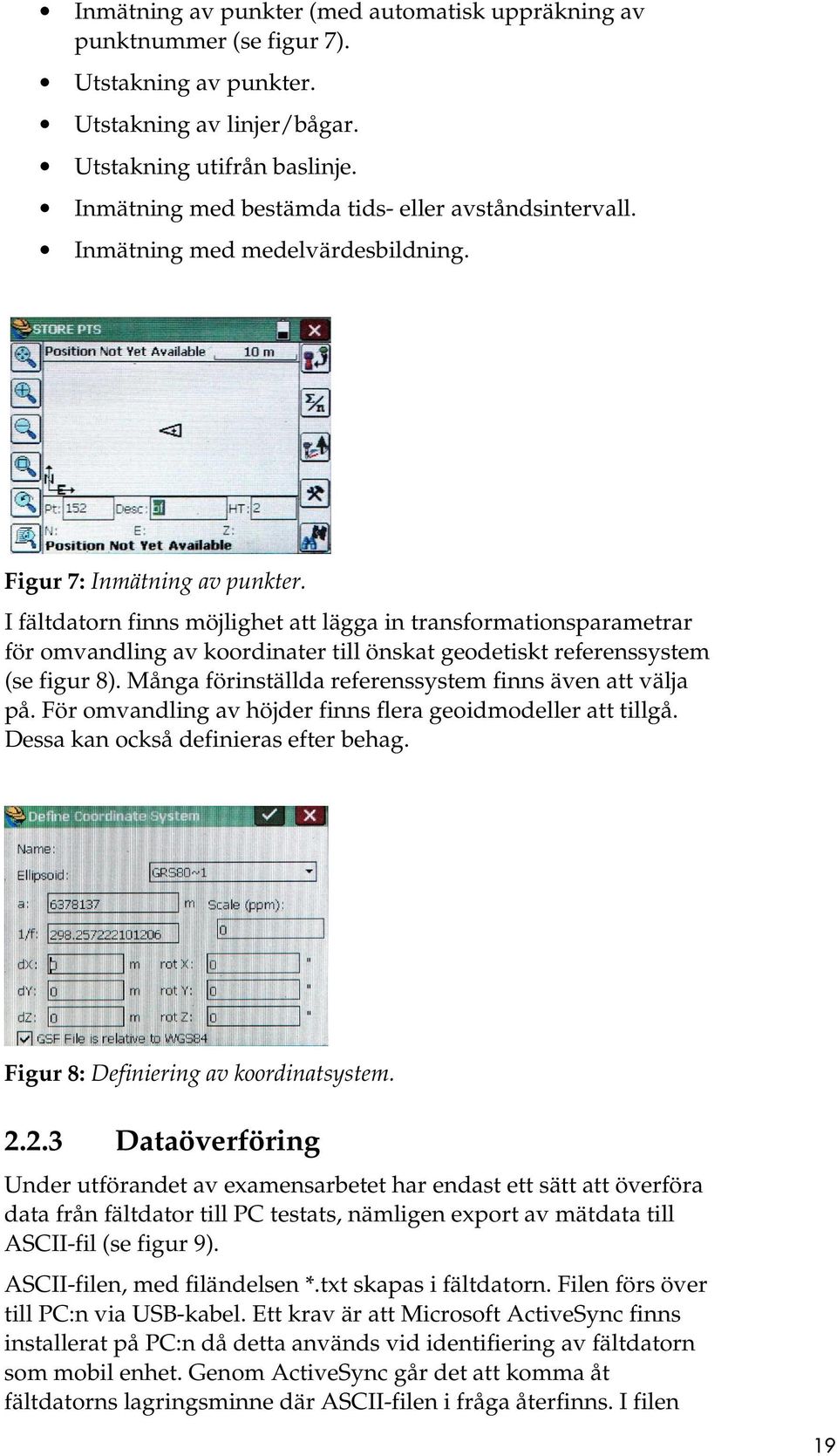 I fältdatorn finns möjlighet att lägga in transformationsparametrar för omvandling av koordinater till önskat geodetiskt referenssystem (se figur 8).