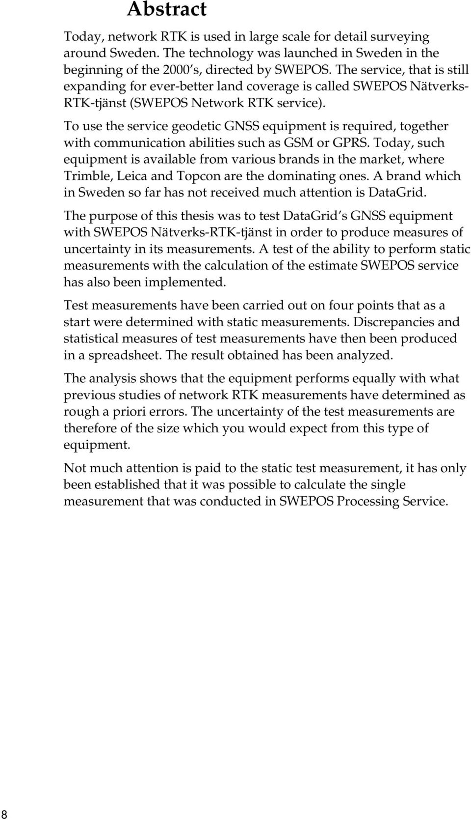 To use the service geodetic GNSS equipment is required, together with communication abilities such as GSM or GPRS.