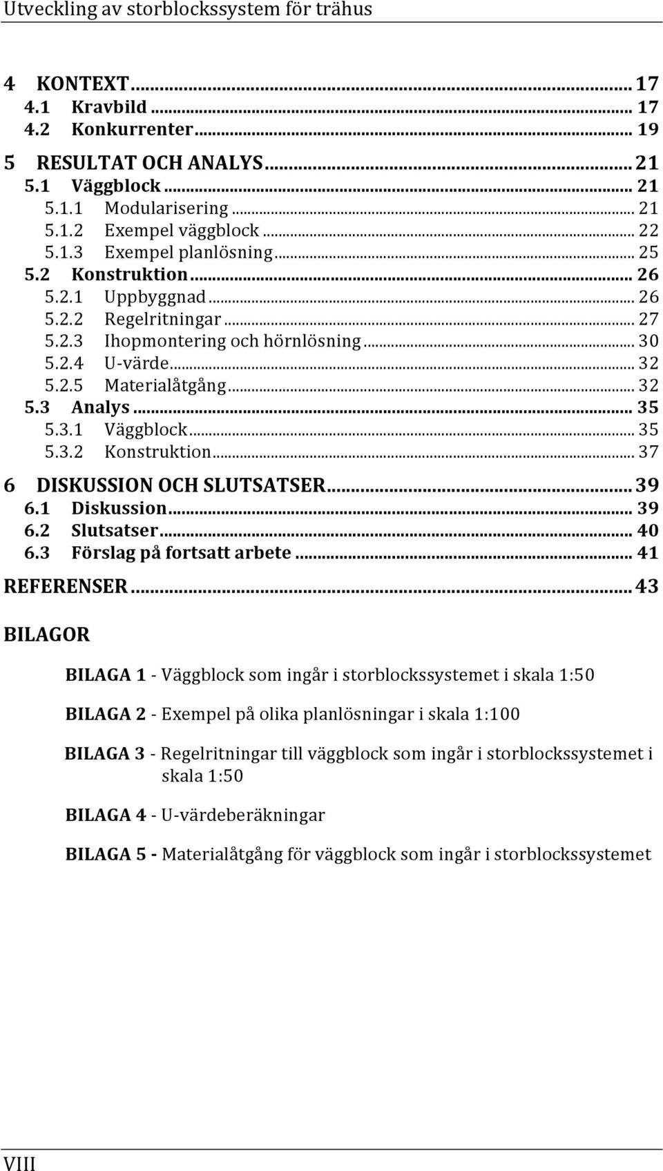 ..39 6.1 Diskussion...39 6.2 Slutsatser...40 6.3 Förslagpåfortsattarbete...41 REFERENSER.