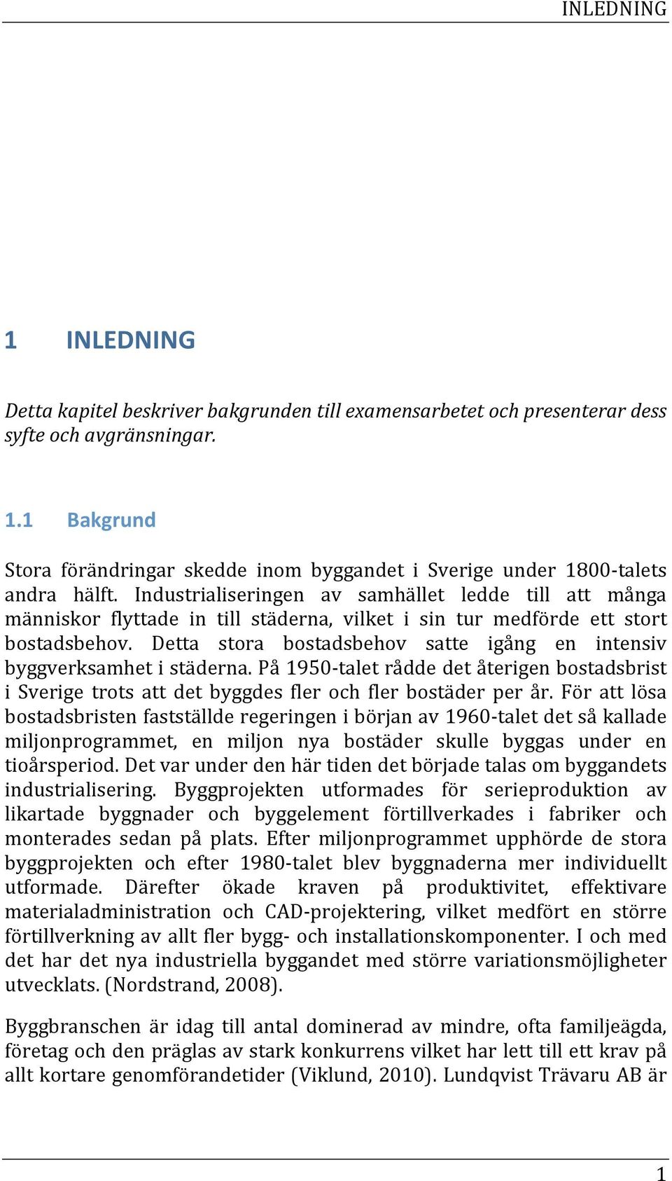 Detta stora bostadsbehov satte igång en intensiv byggverksamhetistäderna.på1950 taletråddedetåterigenbostadsbrist i Sverige trots att det byggdes fler och fler bostäder per år.