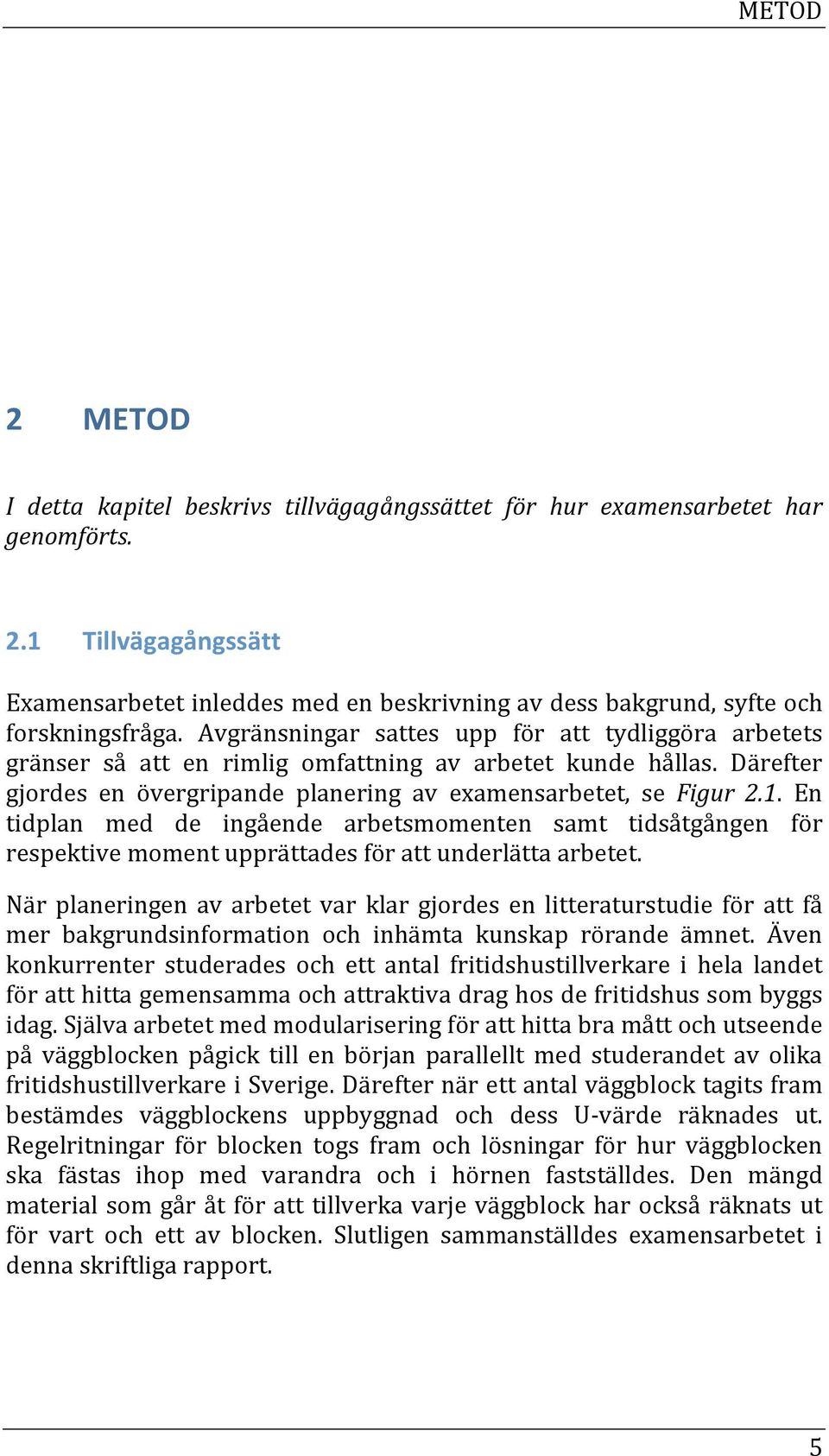 En tidplan med de ingående arbetsmomenten samt tidsåtgången för respektivemomentupprättadesförattunderlättaarbetet.