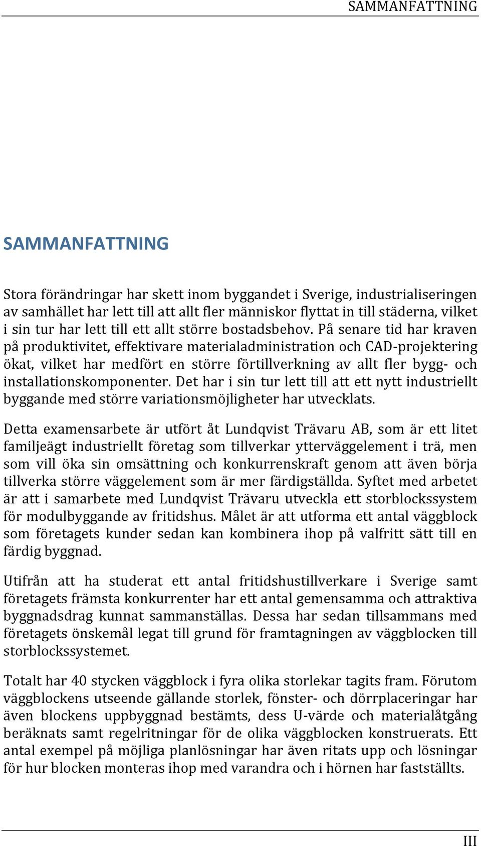 påsenaretidharkraven påproduktivitet,effektivarematerialadministrationochcad projektering ökat, vilket har medfört en större förtillverkning av allt fler bygg och installationskomponenter.