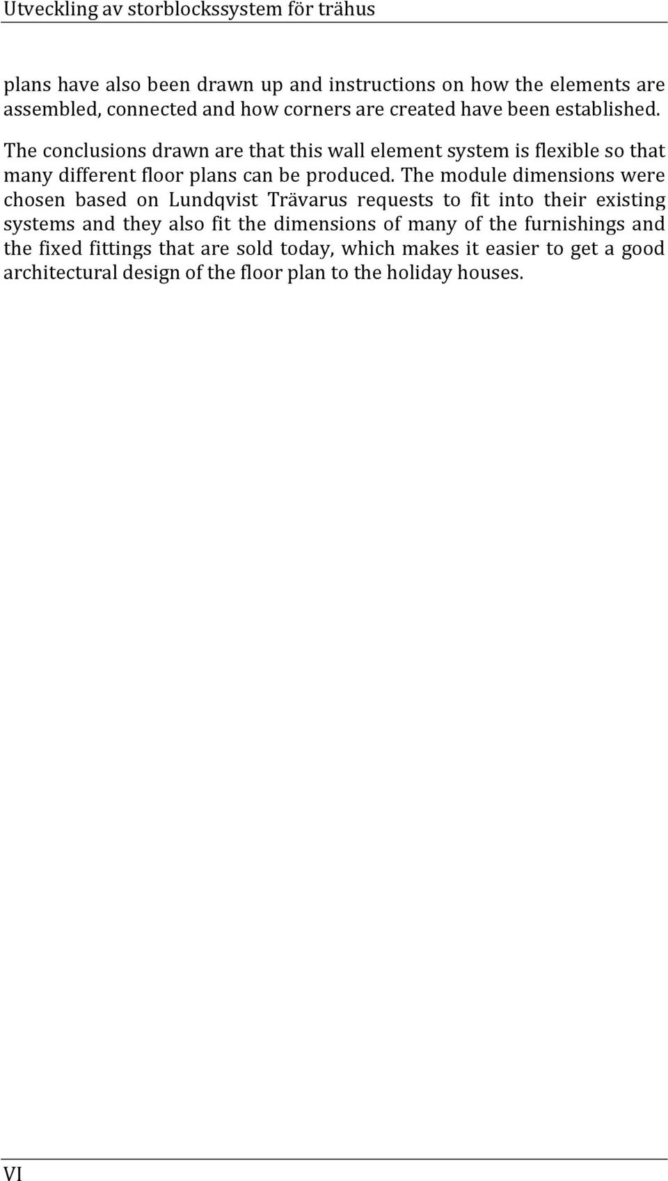 Theconclusionsdrawnarethatthiswallelementsystemisflexiblesothat manydifferentfloorplanscanbeproduced.