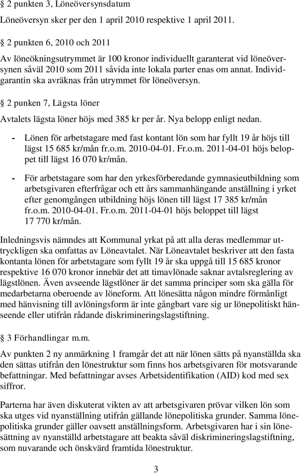 Individgarantin ska avräknas från utrymmet för löneöversyn. 2 punken 7, Lägsta löner Avtalets lägsta löner höjs med 385 kr per år. Nya belopp enligt nedan.