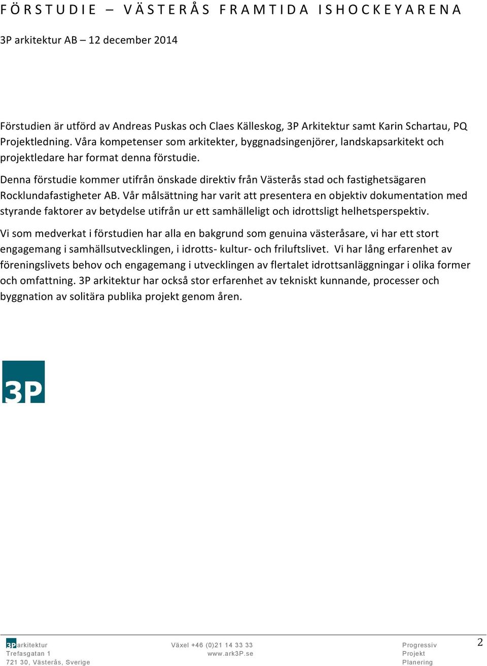 Denna förstudie kommer utifrån önskade direktiv från Västerås stad och fastighetsägaren Rocklundafastigheter AB.