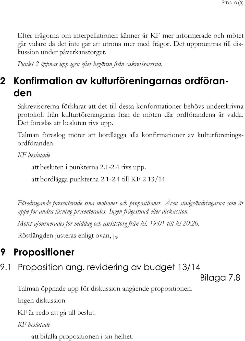 2 Konfirmation av kulturföreningarnas ordföranden Sakrevisorerna förklarar att det till dessa konformationer behövs underskrivna protokoll från kulturföreningarna från de möten där ordförandena är