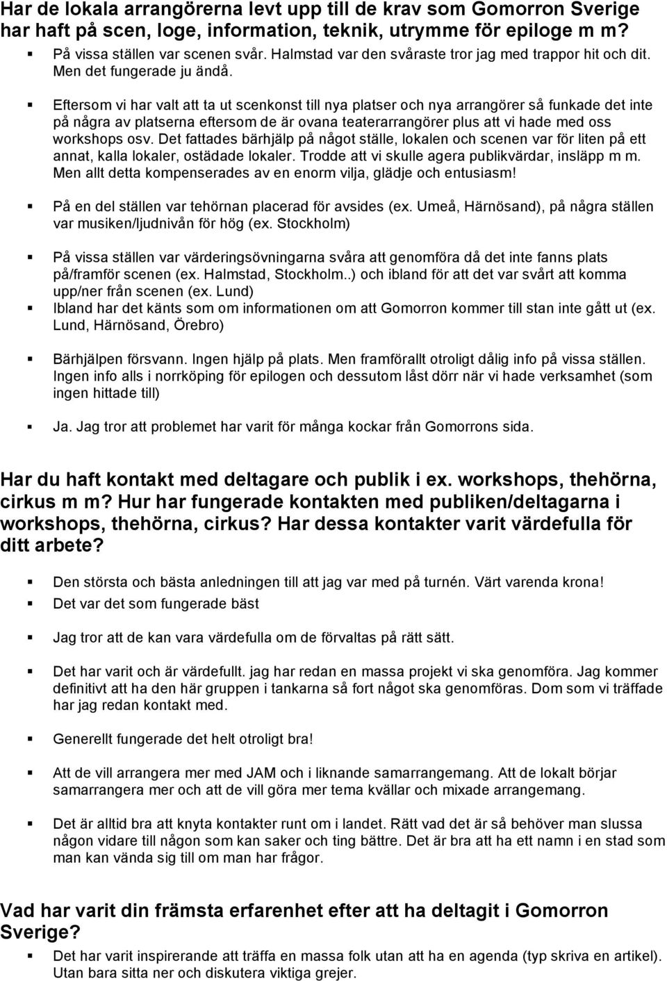 Eftersom vi har valt att ta ut scenkonst till nya platser och nya arrangörer så funkade det inte på några av platserna eftersom de är ovana teaterarrangörer plus att vi hade med oss workshops osv.