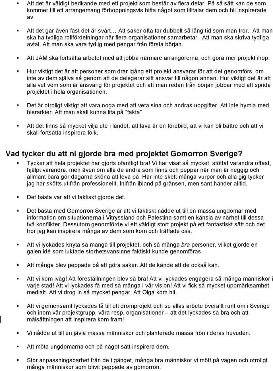 man tror. Att man ska ha tydliga rollfördelningar när flera organisationer samarbetar. Att man ska skriva tydliga avtal. Att man ska vara tydlig med pengar från första början.