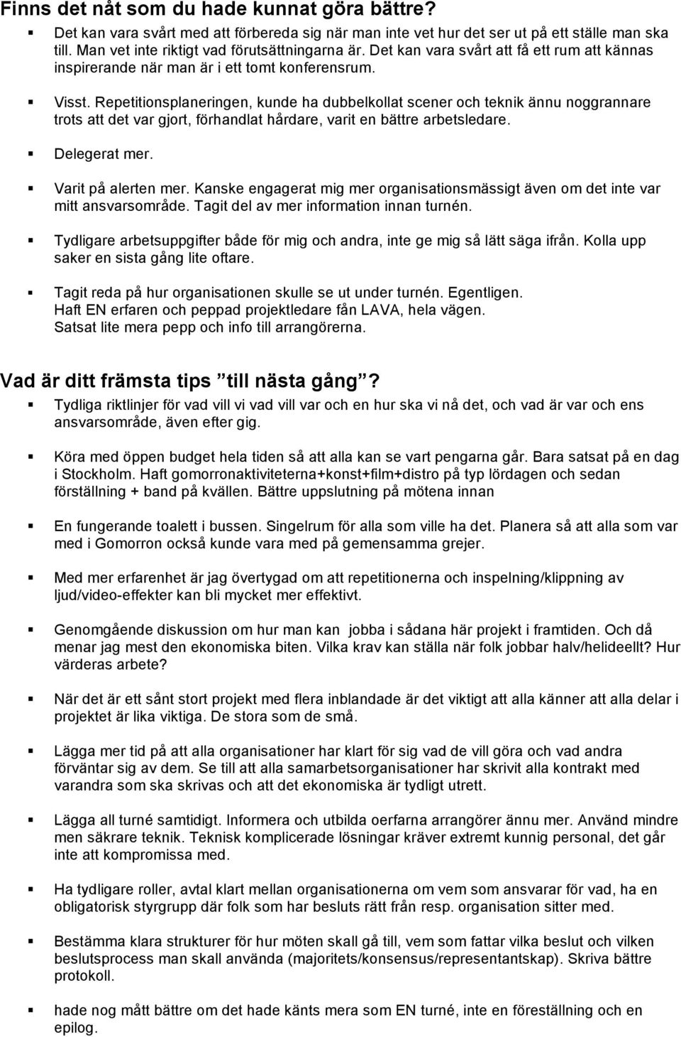 Repetitionsplaneringen, kunde ha dubbelkollat scener och teknik ännu noggrannare trots att det var gjort, förhandlat hårdare, varit en bättre arbetsledare. Delegerat mer. Varit på alerten mer.