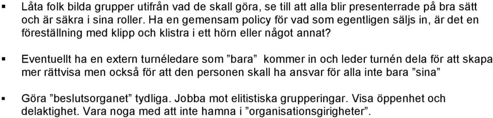 Eventuellt ha en extern turnéledare som bara kommer in och leder turnén dela för att skapa mer rättvisa men också för att den personen skall ha