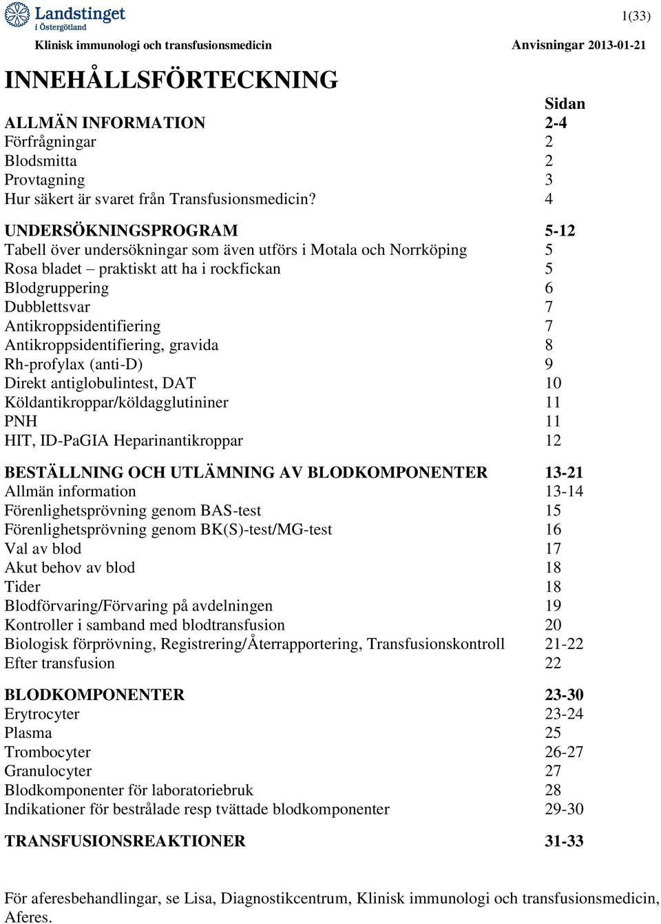 Antikroppsidentifiering, gravida 8 Rh-profylax (anti-d) 9 Direkt antiglobulintest, DAT 10 Köldantikroppar/köldagglutininer 11 PNH 11 HIT, ID-PaGIA Heparinantikroppar 12 BESTÄLLNING OCH UTLÄMNING AV