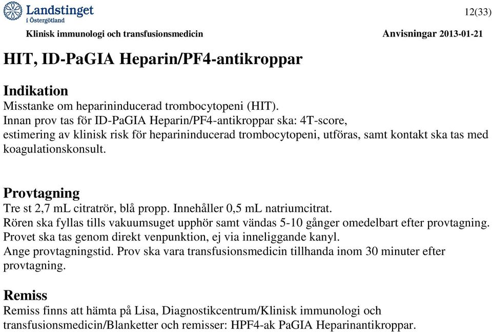 Provtagning Tre st 2,7 ml citratrör, blå propp. Innehåller 0,5 ml natriumcitrat. Rören ska fyllas tills vakuumsuget upphör samt vändas 5-10 gånger omedelbart efter provtagning.