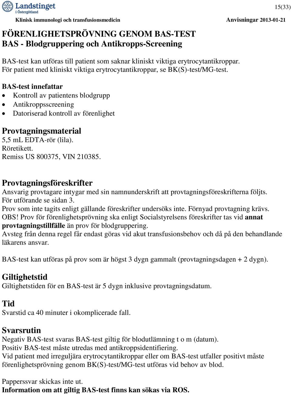 BAS-test innefattar Kontroll av patientens blodgrupp Antikroppsscreening Datoriserad kontroll av förenlighet Provtagningsmaterial 5,5 ml EDTA-rör (lila). Röretikett. Remiss US 800375, VIN 210385.