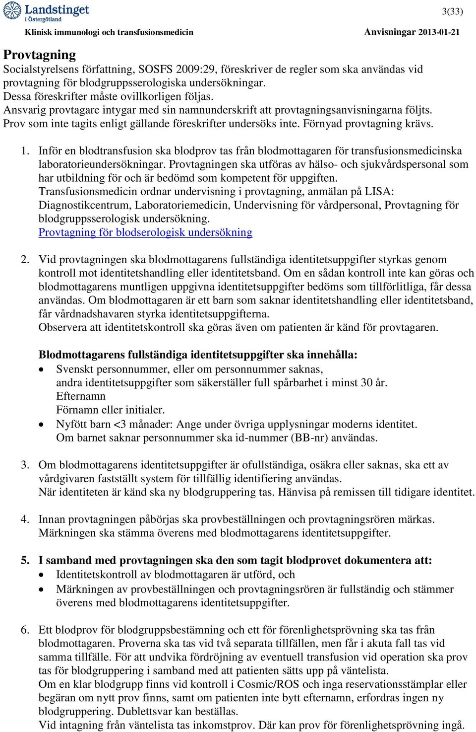 Inför en blodtransfusion ska blodprov tas från blodmottagaren för transfusionsmedicinska laboratorieundersökningar.