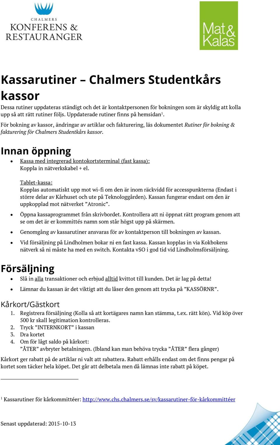 Innan öppning Kassa med integrerad kontokortsterminal (fast kassa): Koppla in nätverkskabel + el.