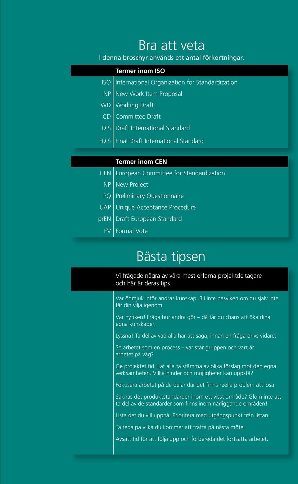 Standard Termer inom CEN CEN European Committee for Standardization NP New Project PQ Preliminary Questionnaire UAP Unique Acceptance Procedure pren Draft European Standard FV Formal Vote Bästa