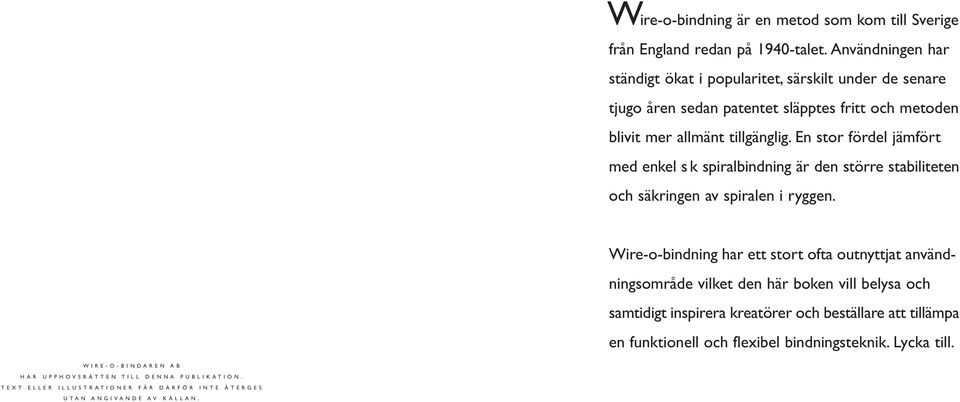 En stor fördel jämfört med enkel s k spiralbindning är den större stabiliteten och säkringen av spiralen i ryggen.