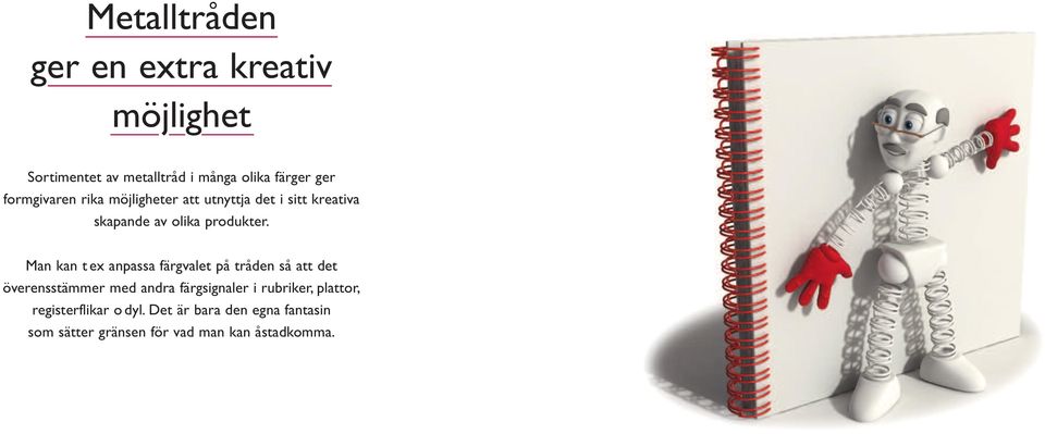 Man kan t ex anpassa färgvalet på tråden så att det överensstämmer med andra färgsignaler i