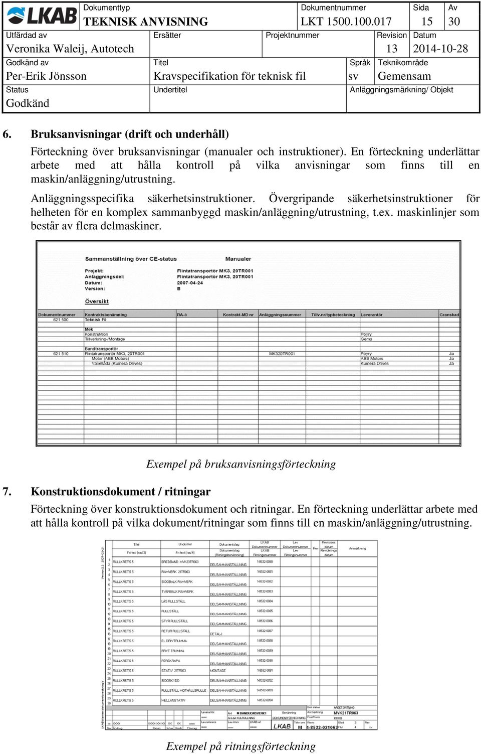 Övergripande säkerhetsinstruktioner för helheten för en komplex sammanbyggd maskin/anläggning/utrustning, t.ex. maskinlinjer som består av flera delmaskiner. 7.