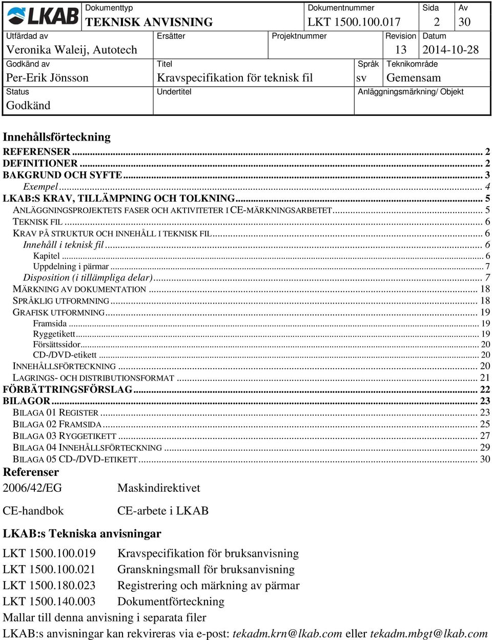 .. 6 Uppdelning i pärmar... 7 Disposition (i tillämpliga delar)... 7 MÄRKNING AV DOKUMENTATION... 18 SPRÅKLIG UTFORMNING... 18 GRAFISK UTFORMNING... 19 Framsida... 19 Ryggetikett... 19 Försättssidor.