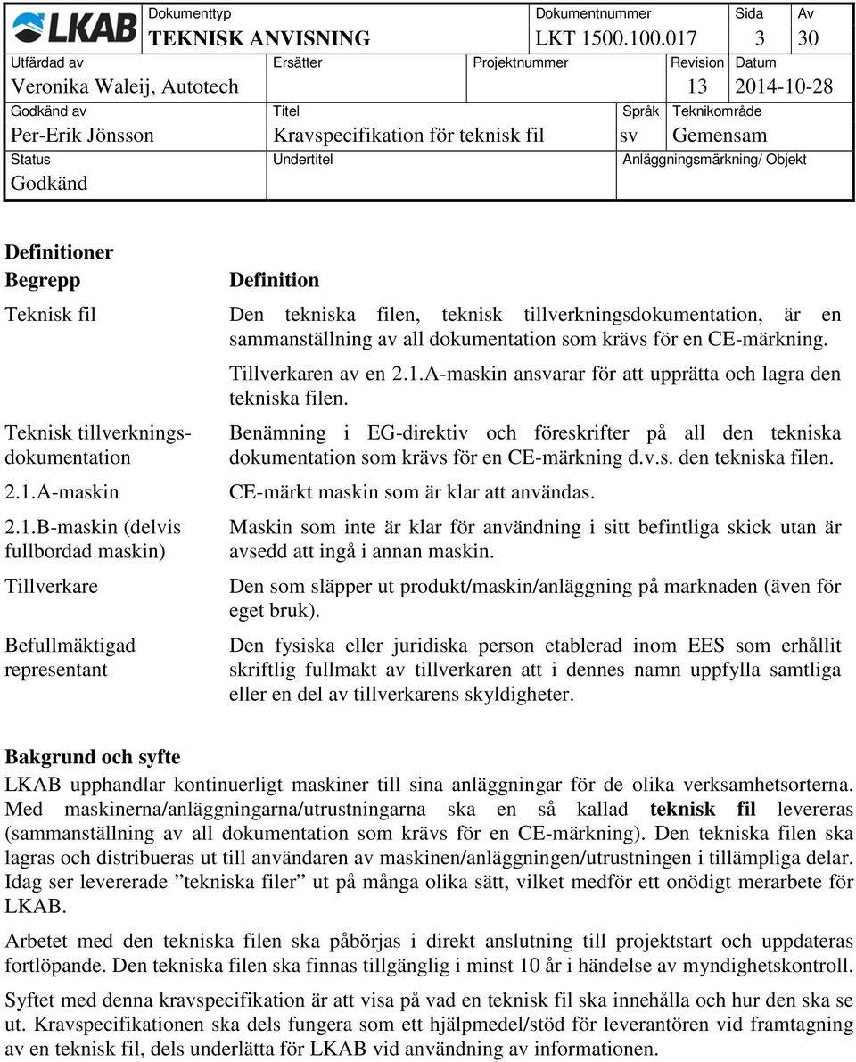 Teknisk tillverkningsdokumentation 2.1.A-maskin 2.1.B-maskin (delvis fullbordad maskin) Tillverkare Befullmäktigad representant Tillverkaren av en 2.1.A-maskin ansvarar för att upprätta och lagra den tekniska filen.