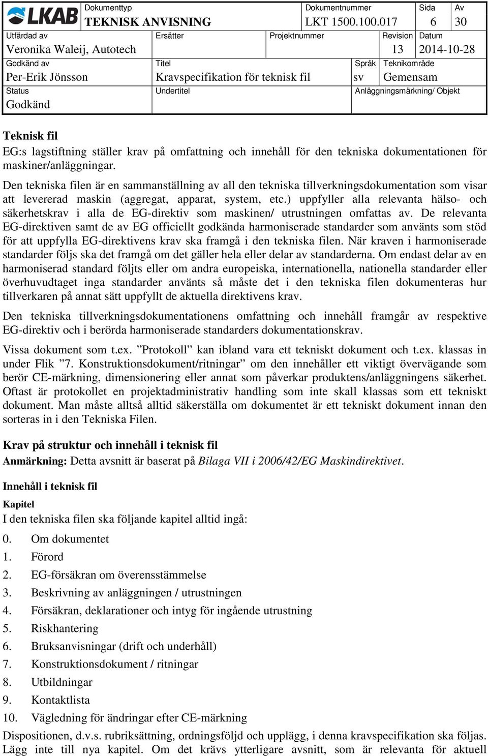 ) uppfyller alla relevanta hälso- och säkerhetskrav i alla de EG-direktiv som maskinen/ utrustningen omfattas av.